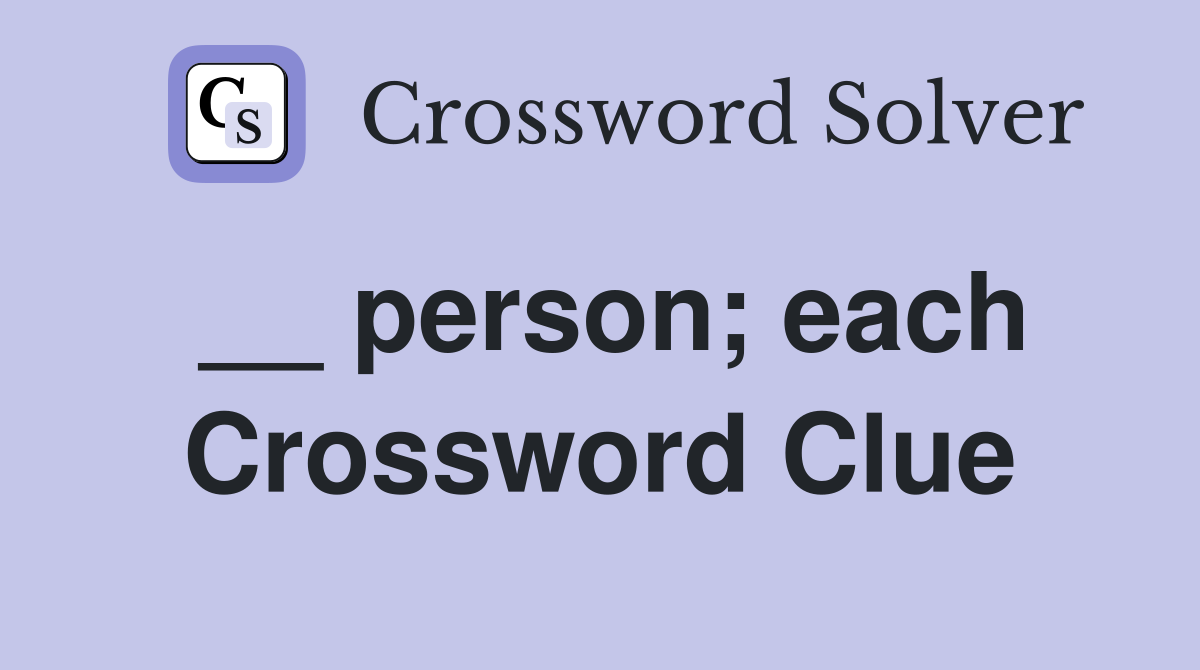 __ person; each Crossword Clue