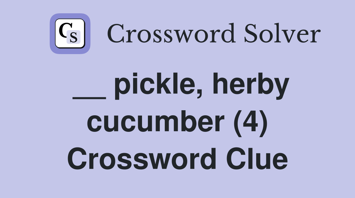 __ pickle, herby cucumber (4) Crossword Clue
