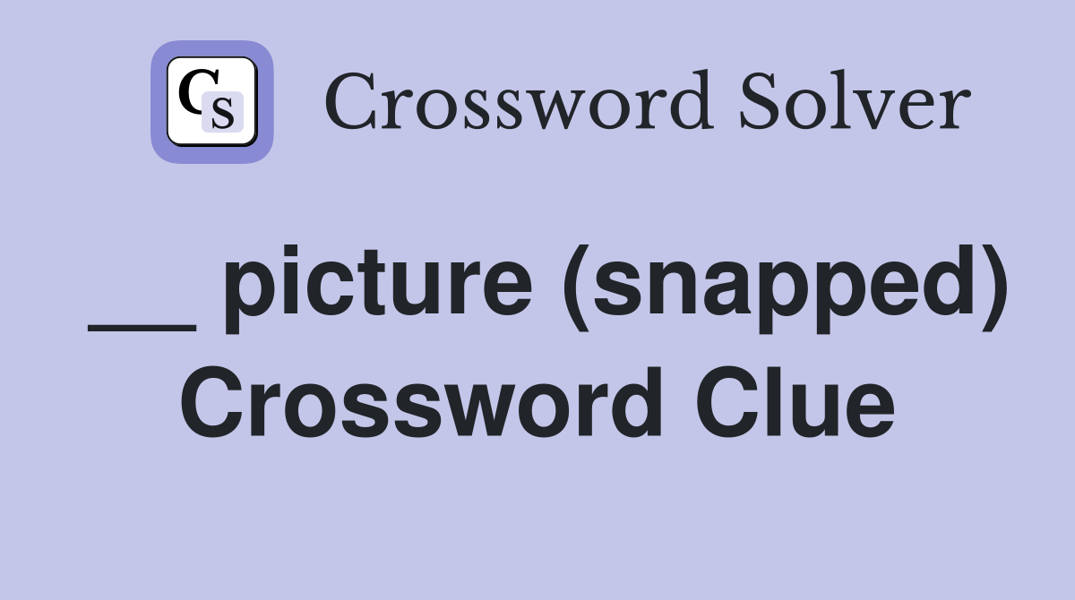 __ picture (snapped) Crossword Clue