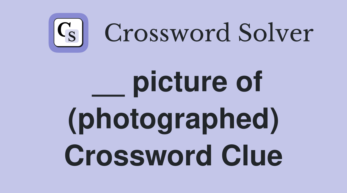 __ picture of (photographed) Crossword Clue