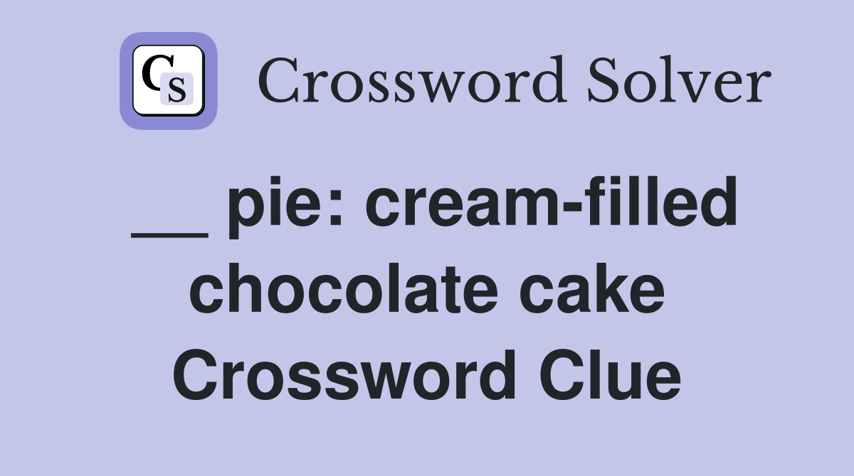 __ pie: cream-filled chocolate cake Crossword Clue