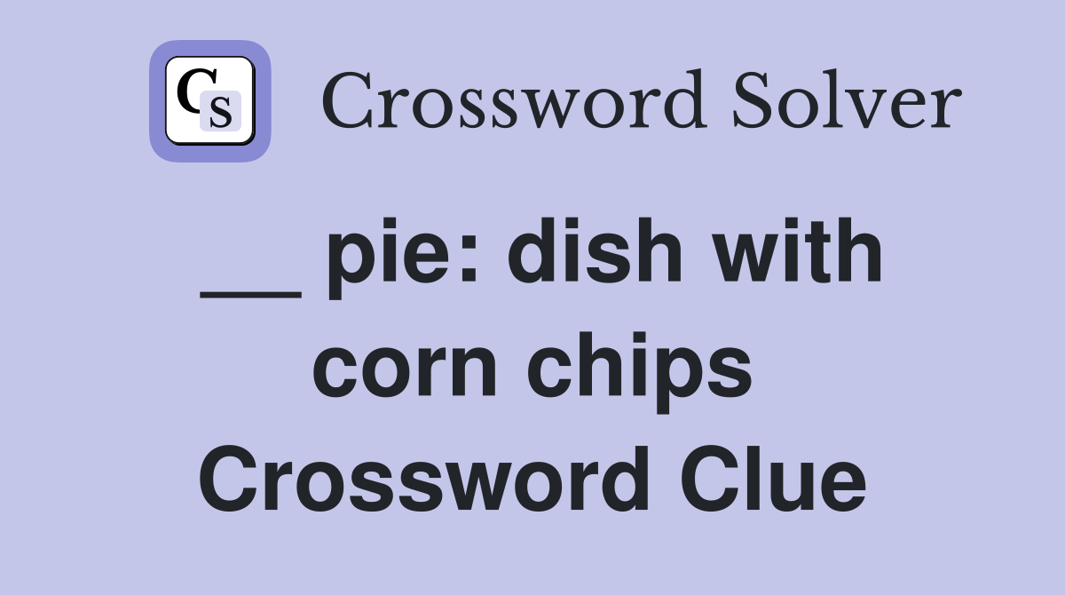 __ pie: dish with corn chips Crossword Clue