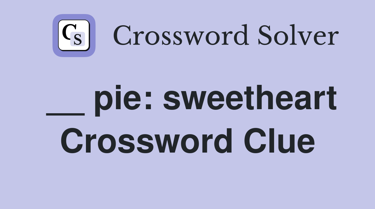 __ pie: sweetheart Crossword Clue