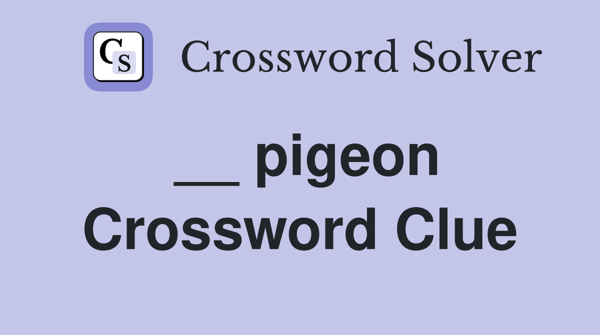 __ pigeon Crossword Clue
