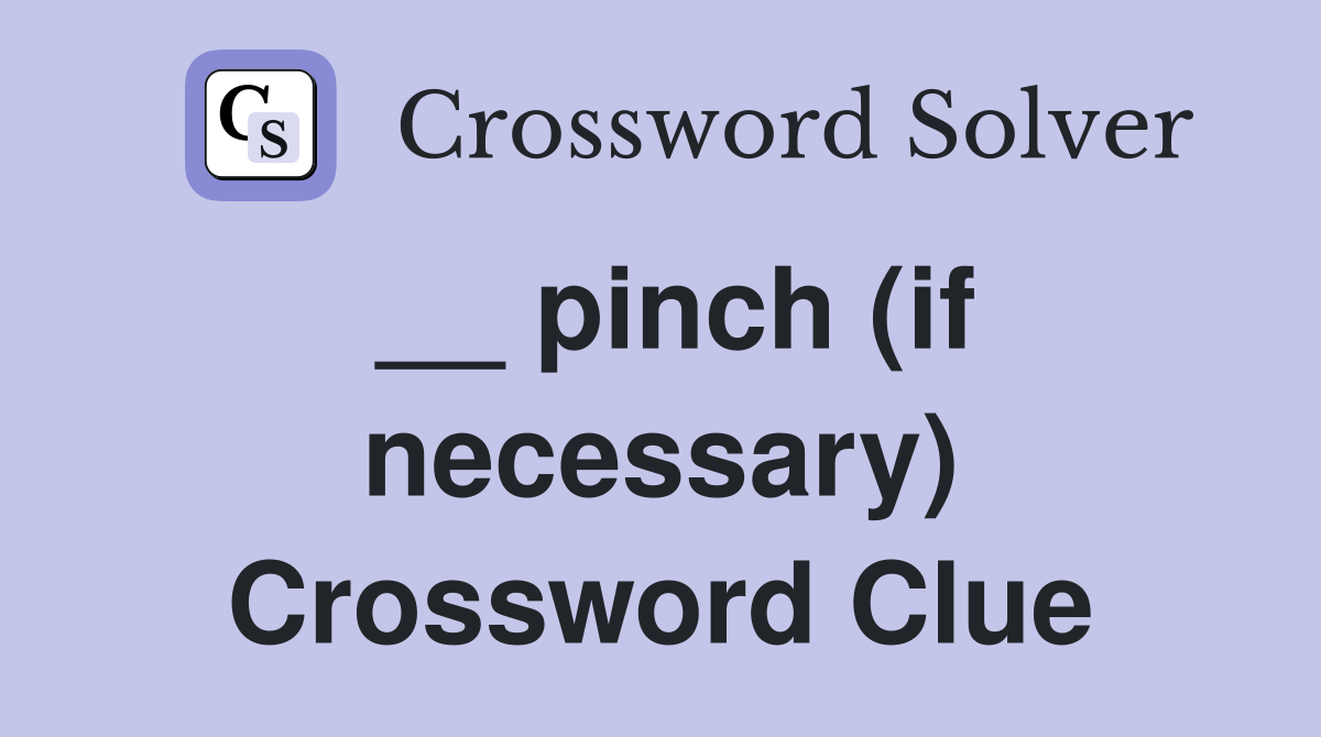 __ pinch (if necessary) Crossword Clue