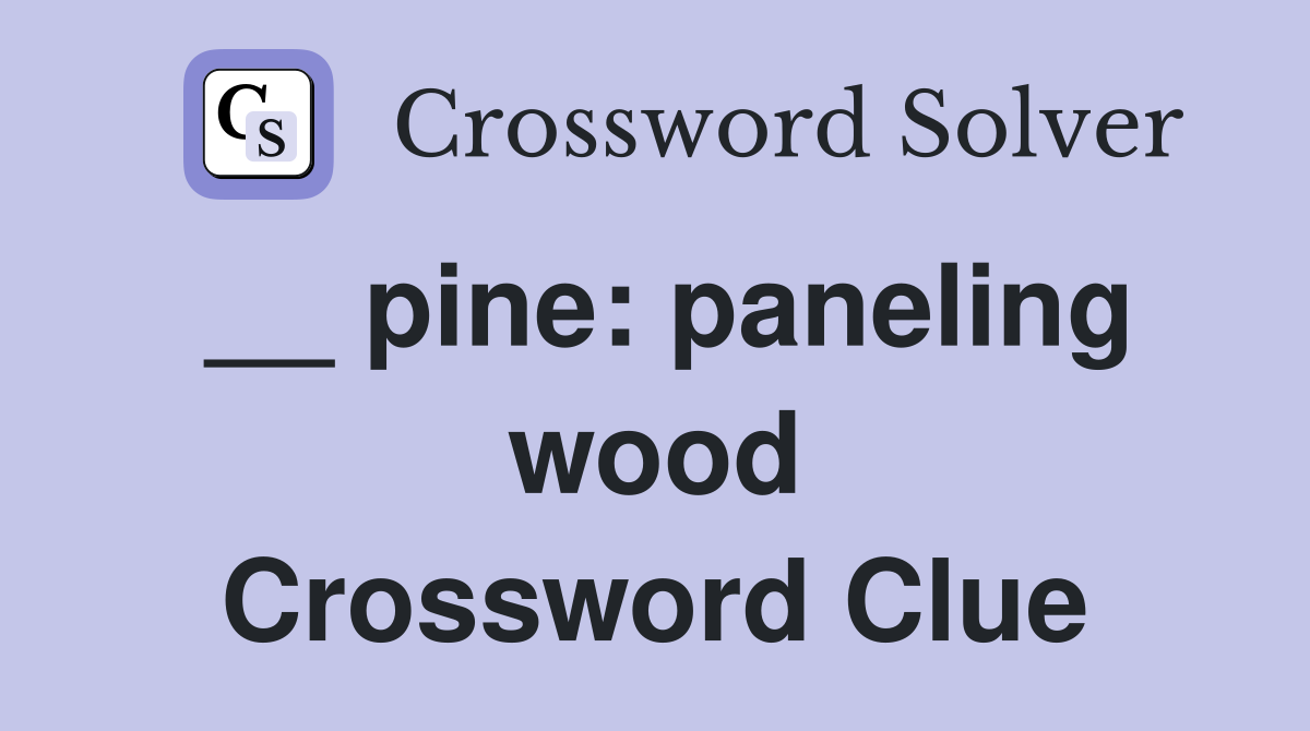 __ pine: paneling wood Crossword Clue