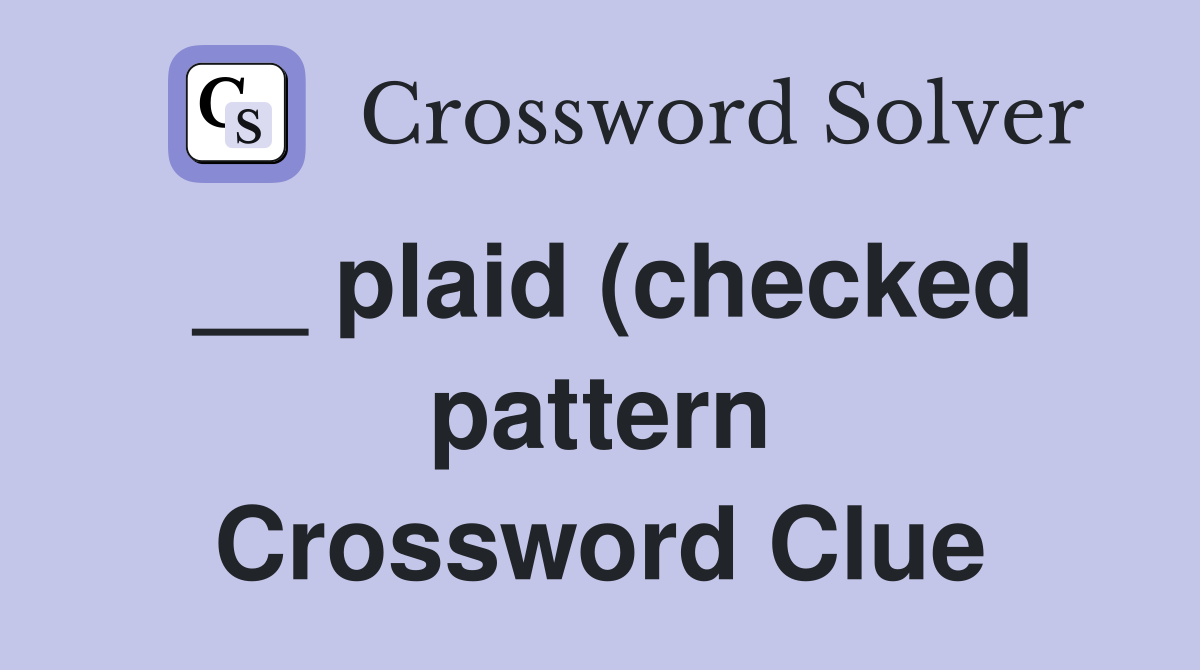 plaid (checked pattern) Crossword Clue Answers Crossword Solver plaid (checked pattern) Crossword Clue Answers Crossword Solver