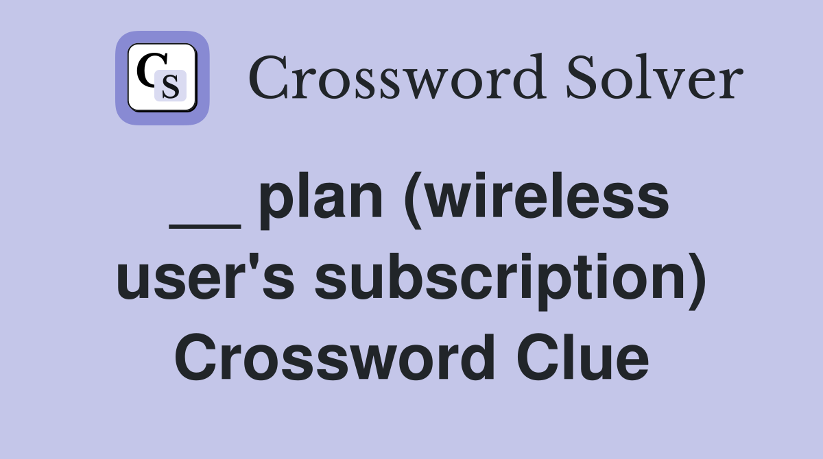 __ plan (wireless user's subscription) Crossword Clue