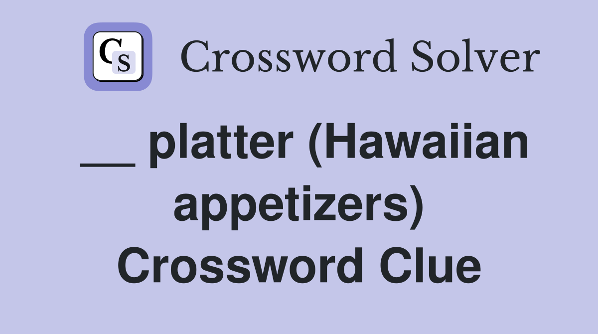 __ platter (Hawaiian appetizers) Crossword Clue
