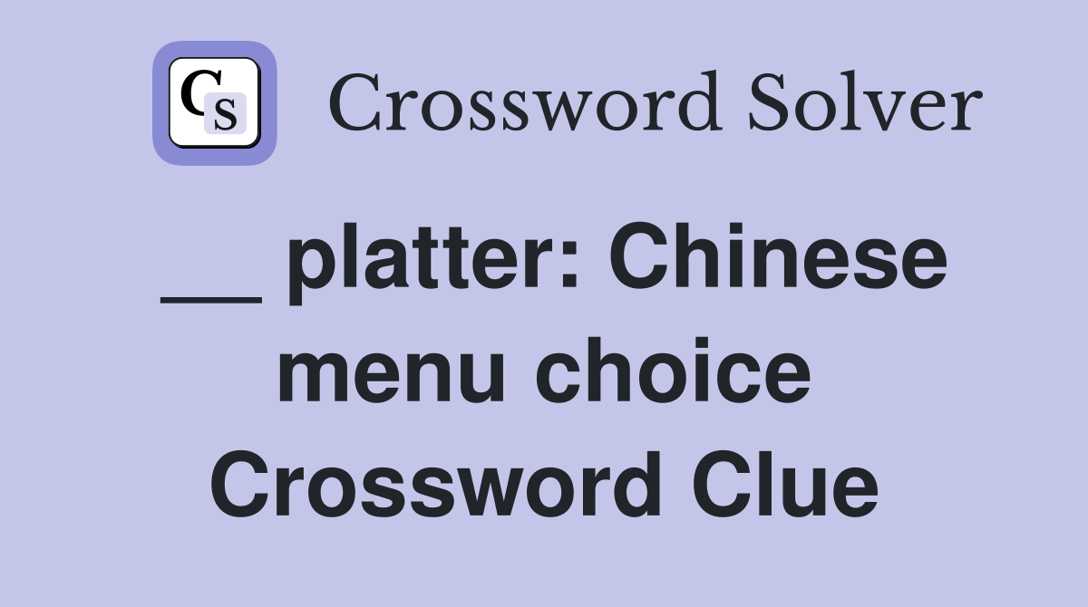 __ platter: Chinese menu choice Crossword Clue
