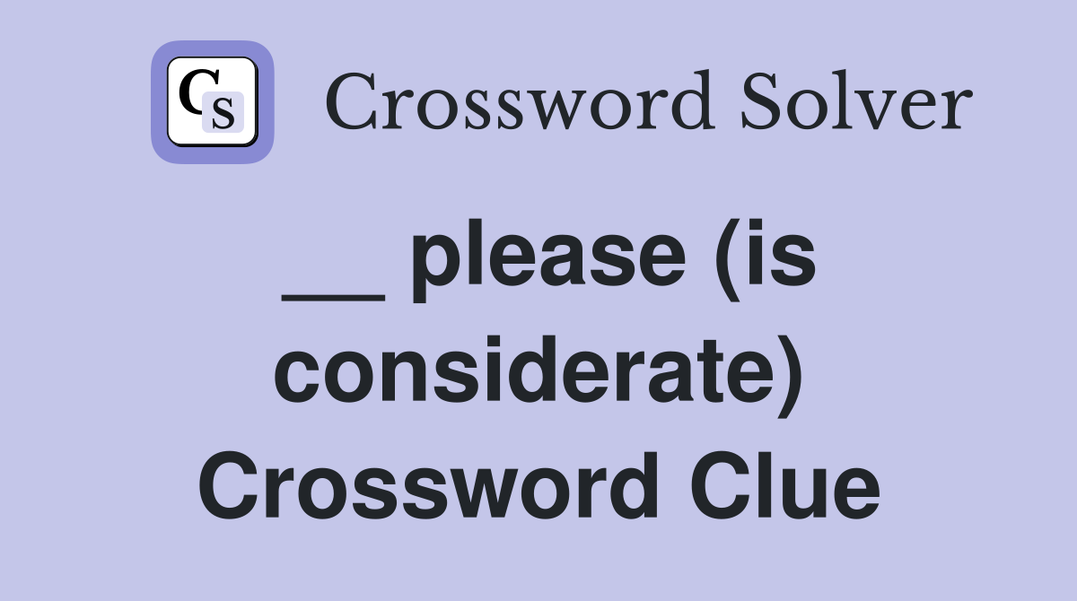 __ please (is considerate) Crossword Clue