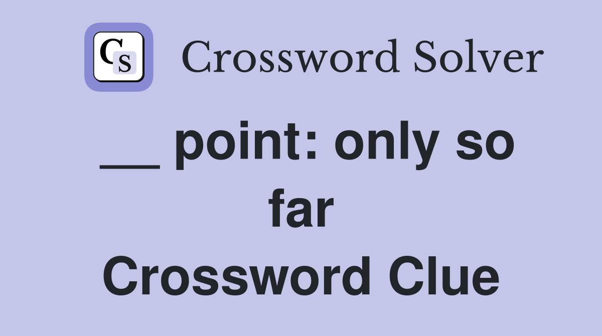 __ point: only so far Crossword Clue
