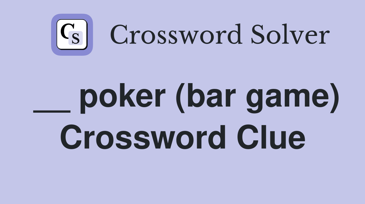 __ poker (bar game) Crossword Clue