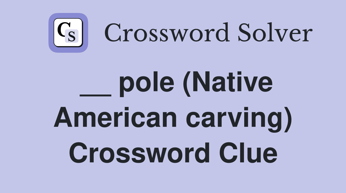 __ pole (Native American carving) Crossword Clue
