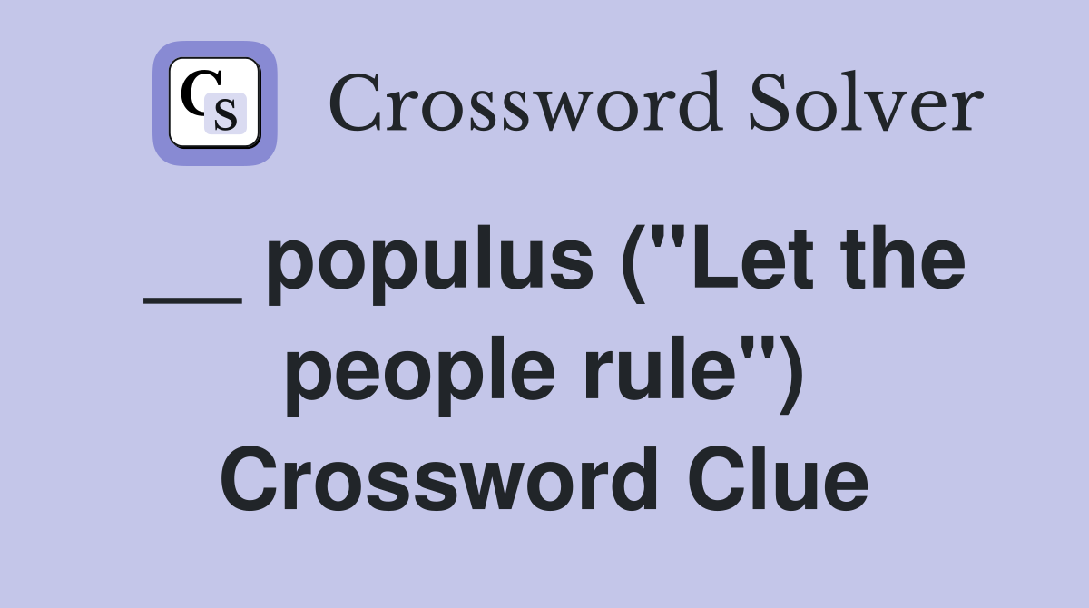 __ populus ("Let the people rule") Crossword Clue