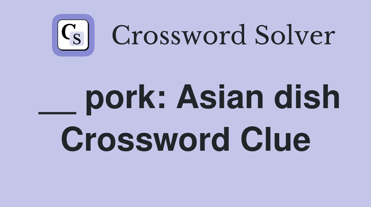 __ pork: Asian dish Crossword Clue