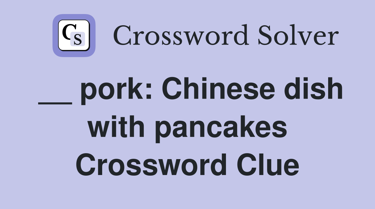 __ pork: Chinese dish with pancakes Crossword Clue