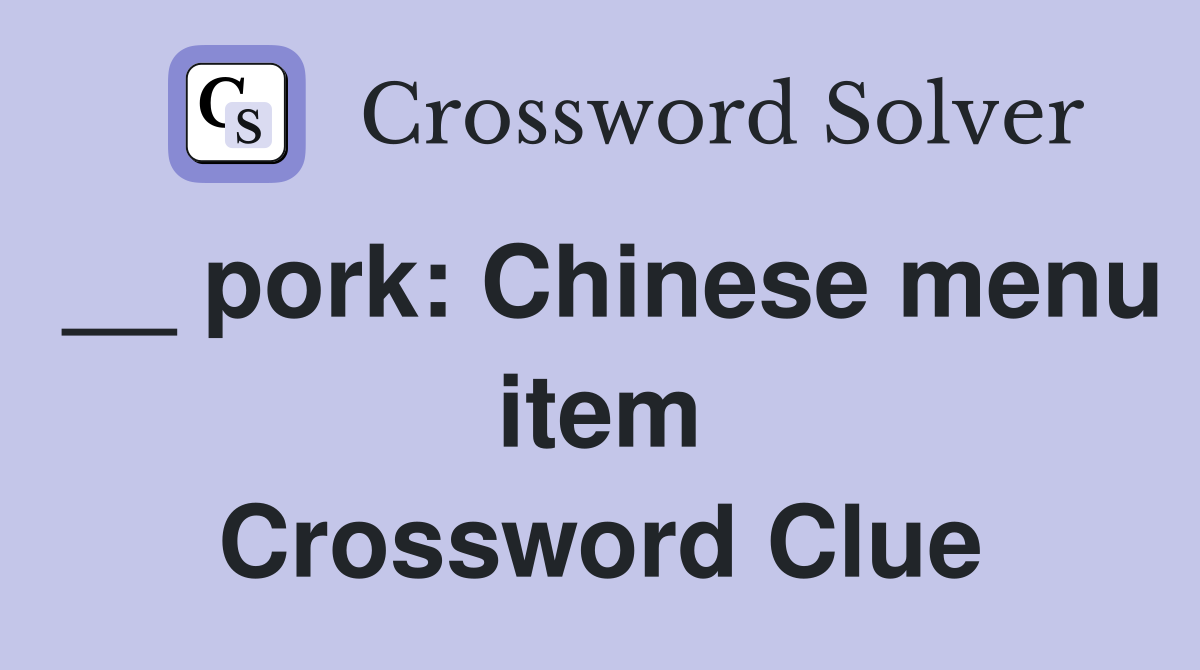 __ pork: Chinese menu item Crossword Clue