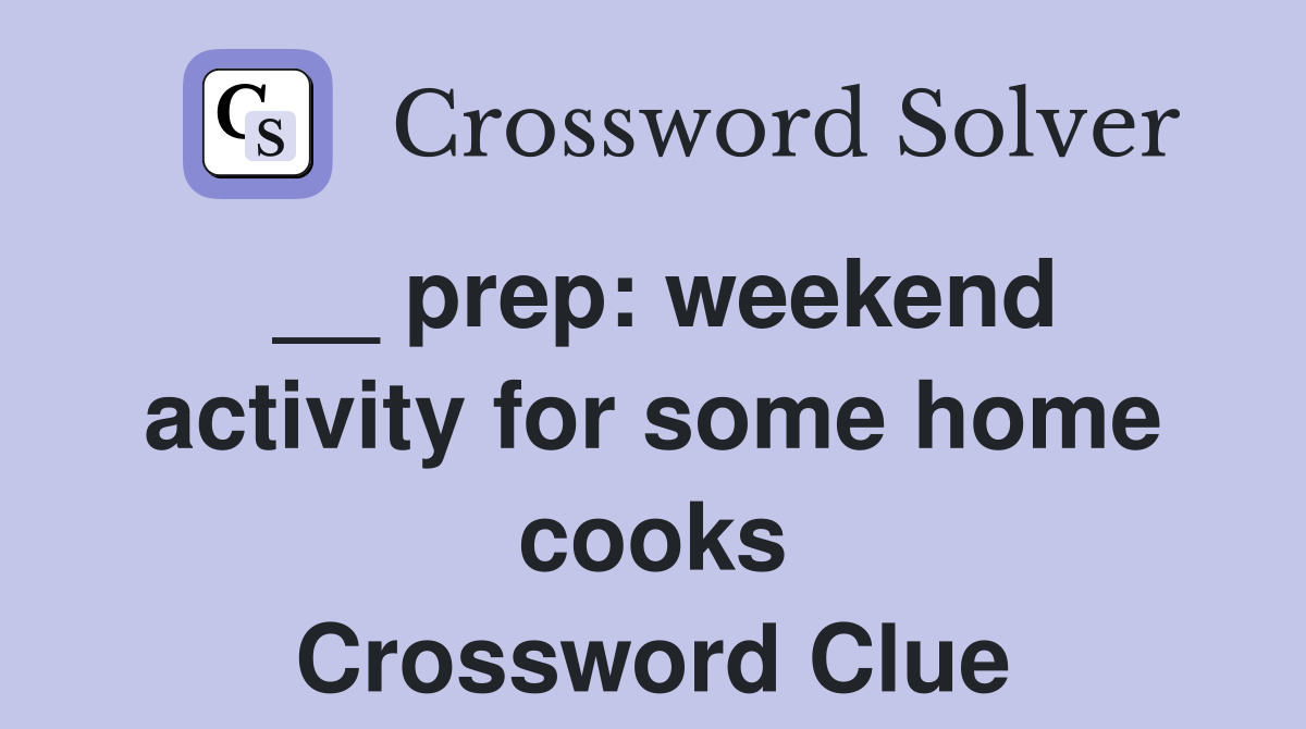 __ prep: weekend activity for some home cooks Crossword Clue