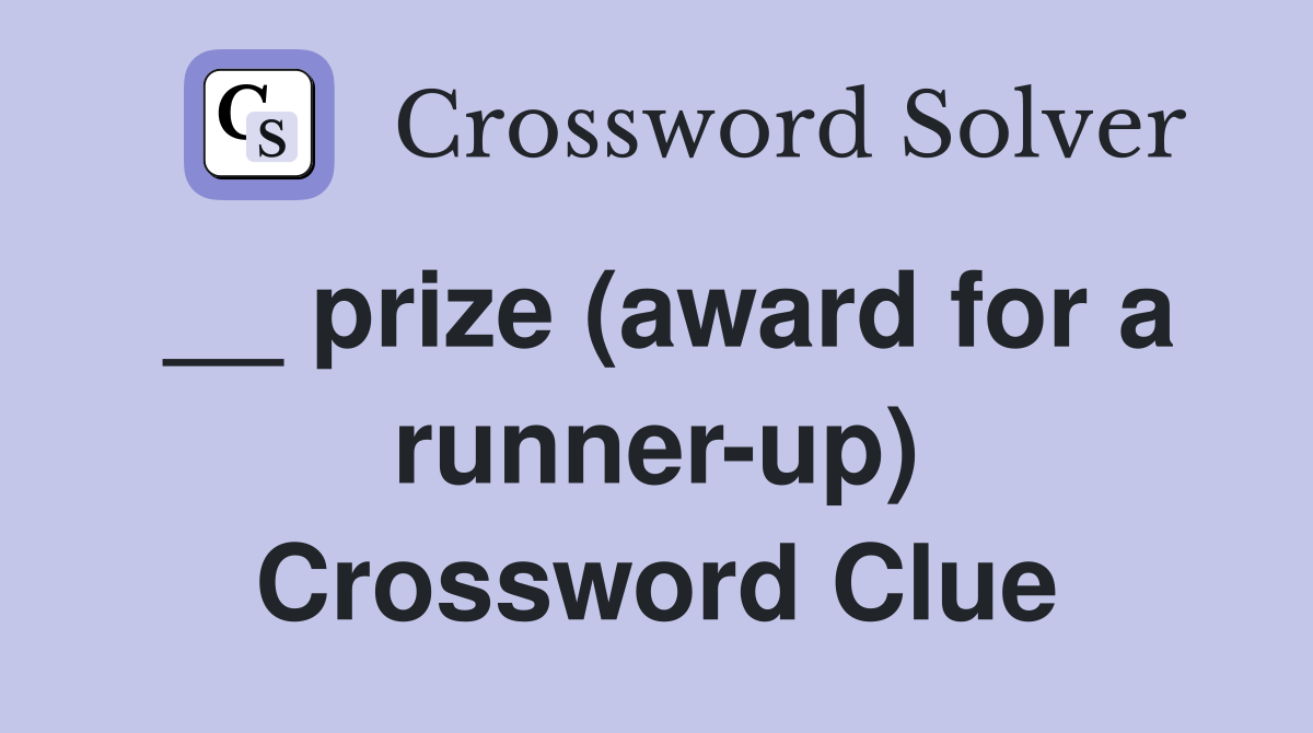 __ prize (award for a runner-up) Crossword Clue