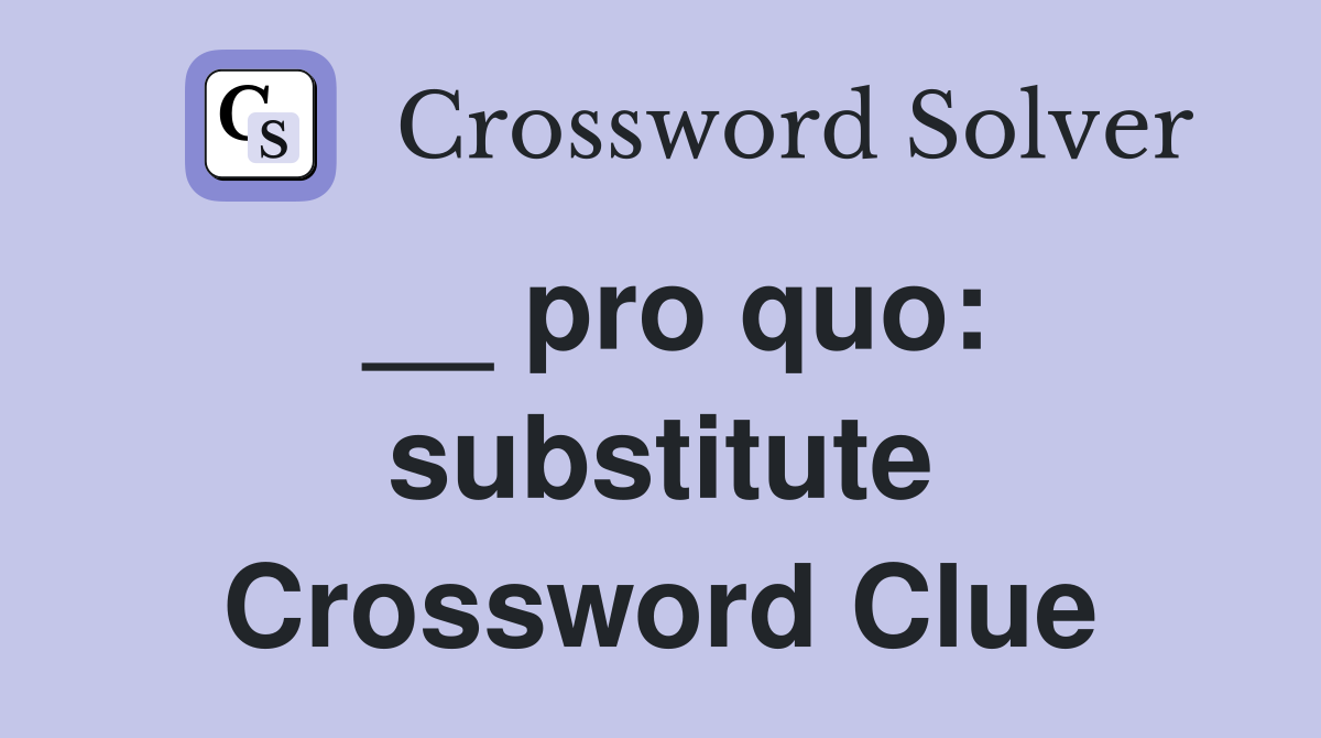 __ pro quo: substitute Crossword Clue
