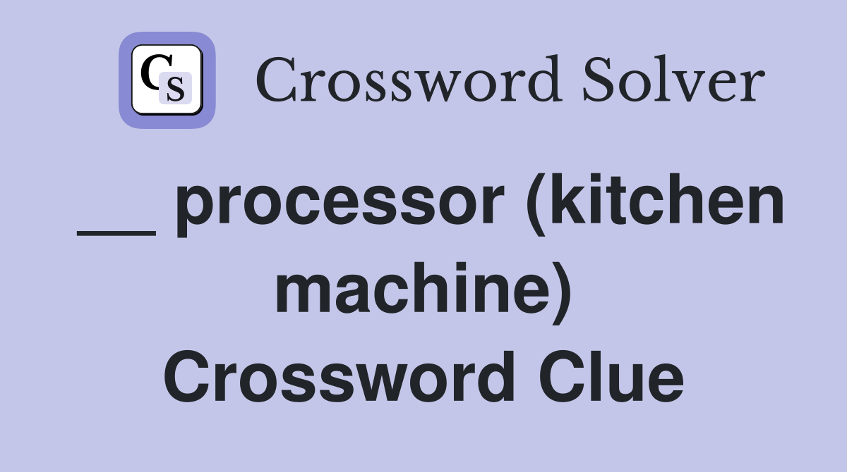 __ processor (kitchen machine) Crossword Clue