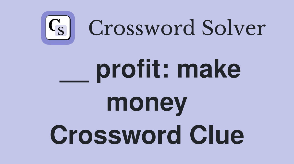 __ profit: make money Crossword Clue