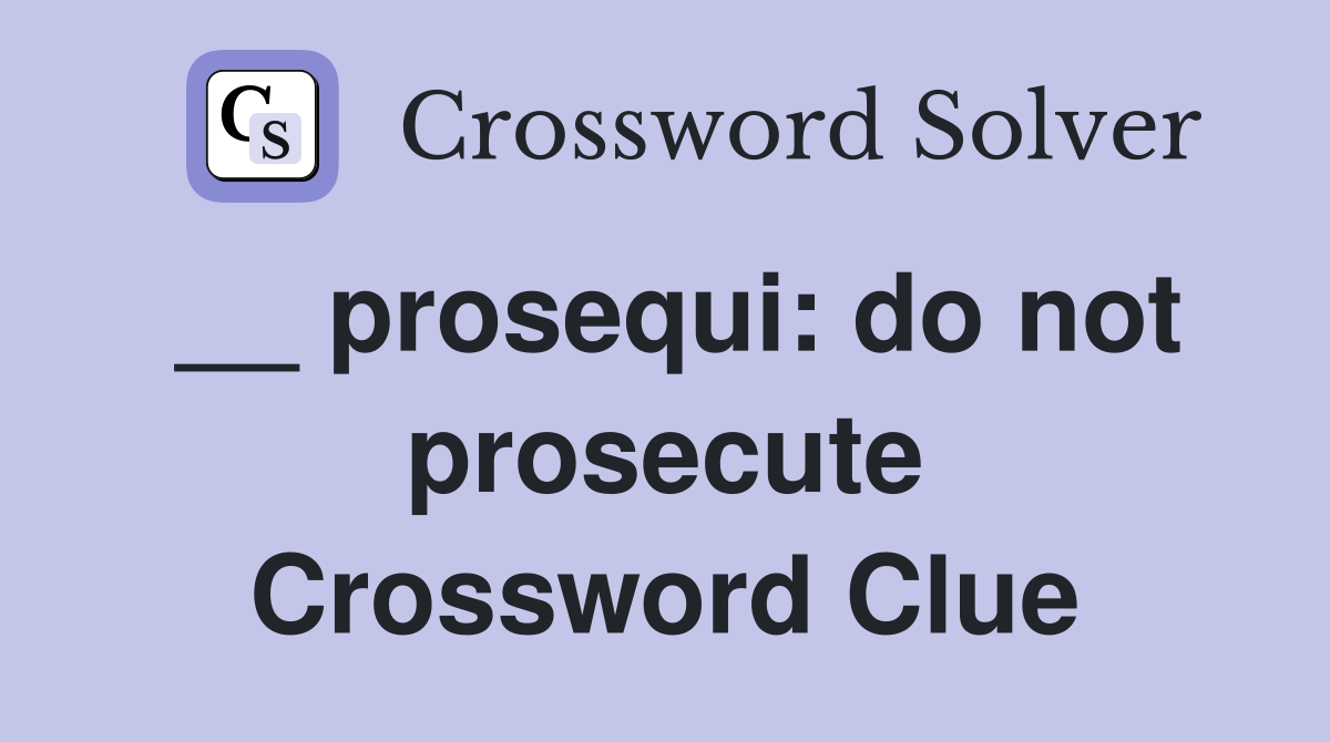 __ prosequi: do not prosecute Crossword Clue