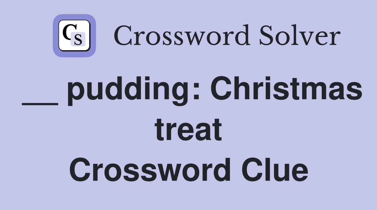 __ pudding: Christmas treat Crossword Clue