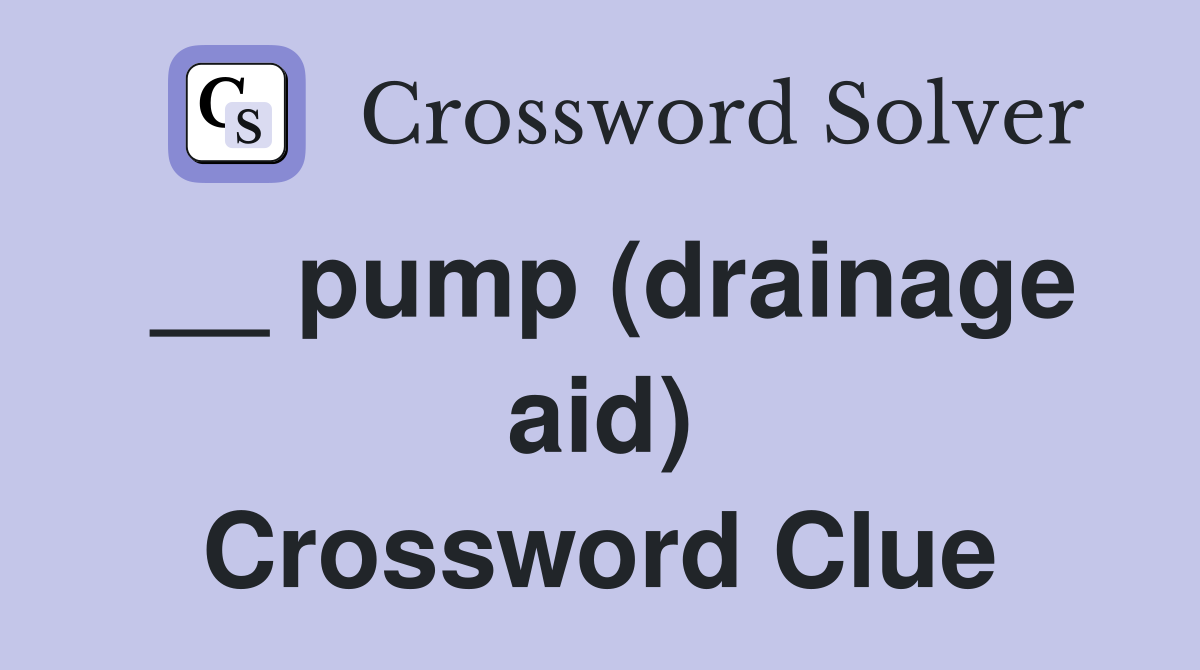 __ pump (drainage aid) Crossword Clue