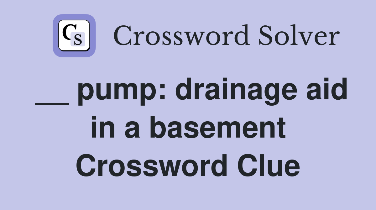 __ pump: drainage aid in a basement Crossword Clue