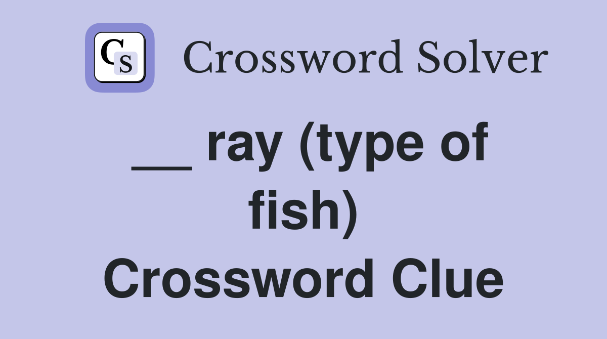 __ ray (type of fish) Crossword Clue