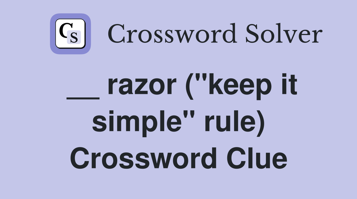 __ razor ("keep it simple" rule) Crossword Clue