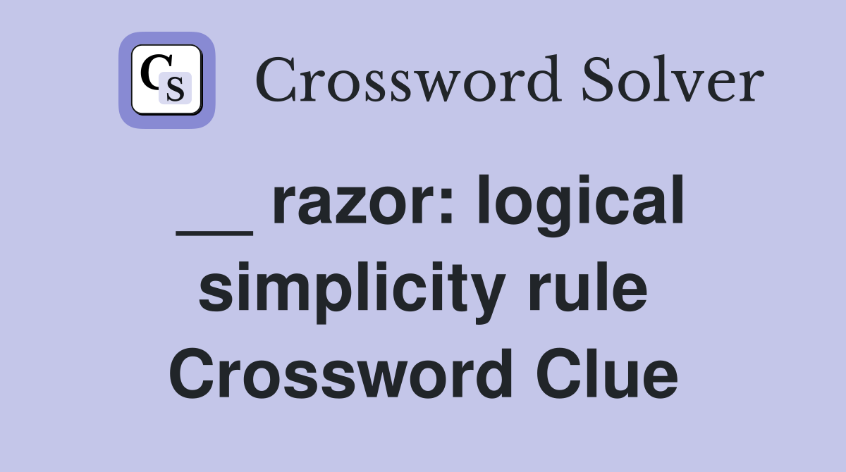 __ razor: logical simplicity rule Crossword Clue