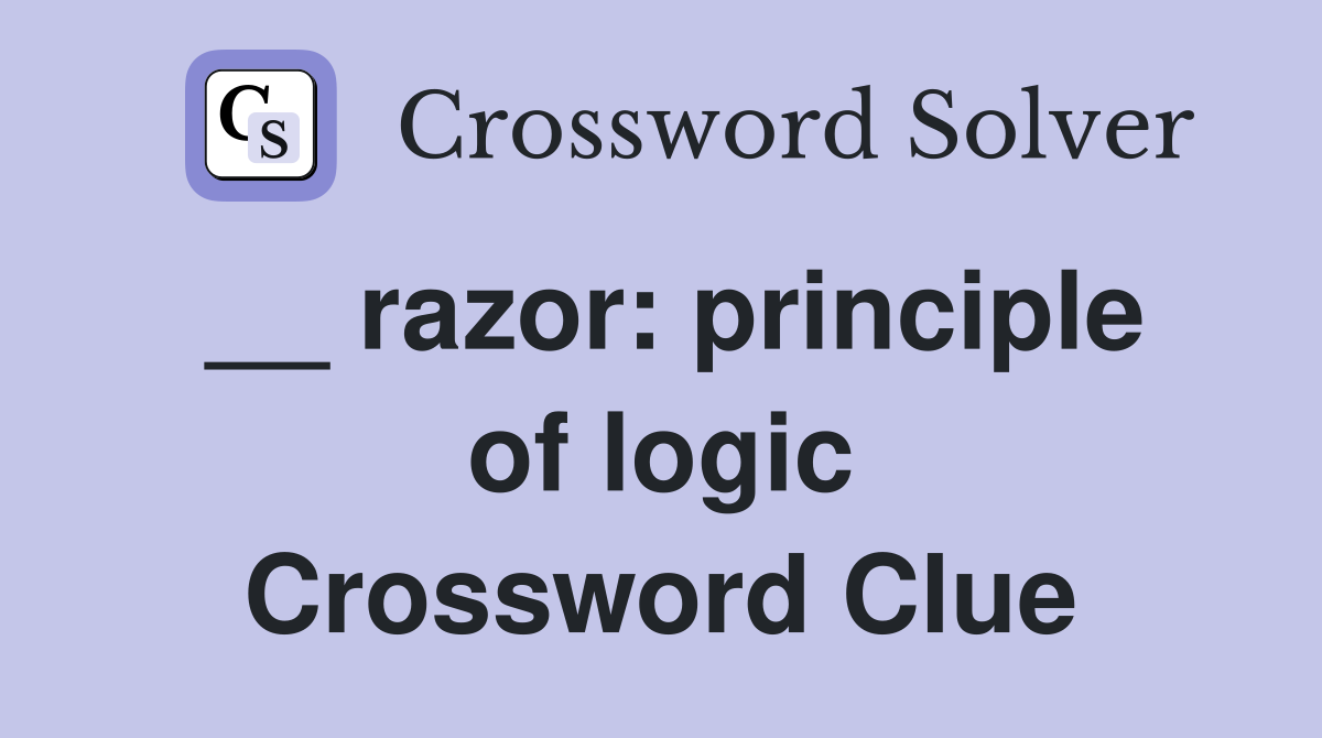 __ razor: principle of logic Crossword Clue