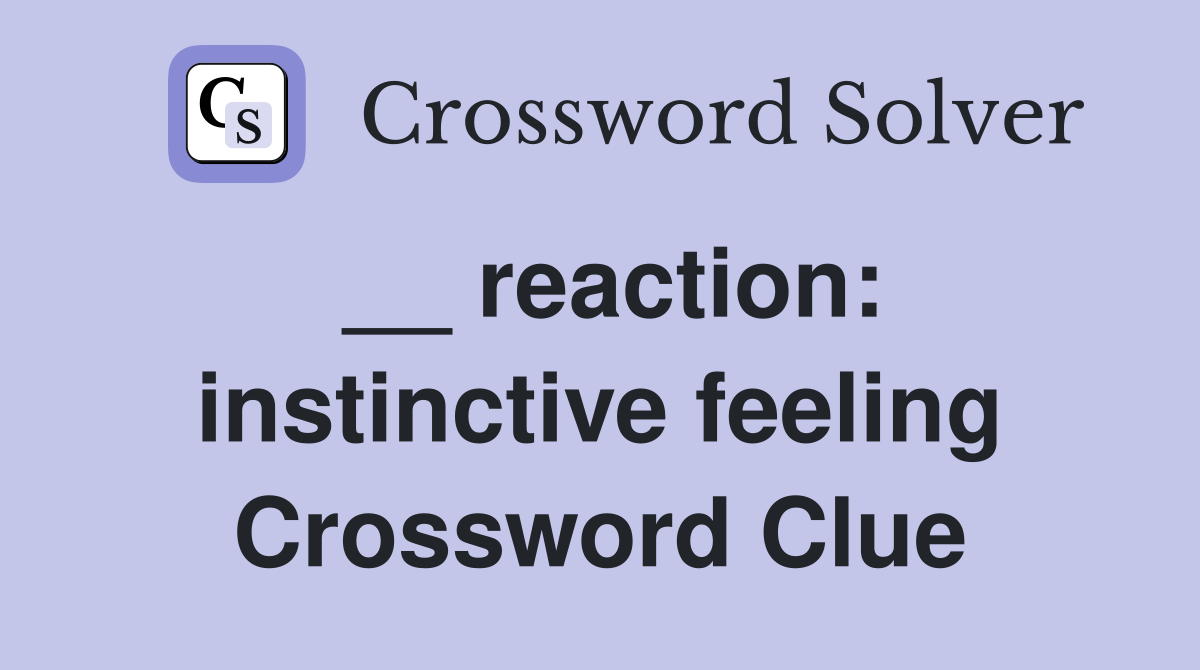 __ reaction: instinctive feeling Crossword Clue
