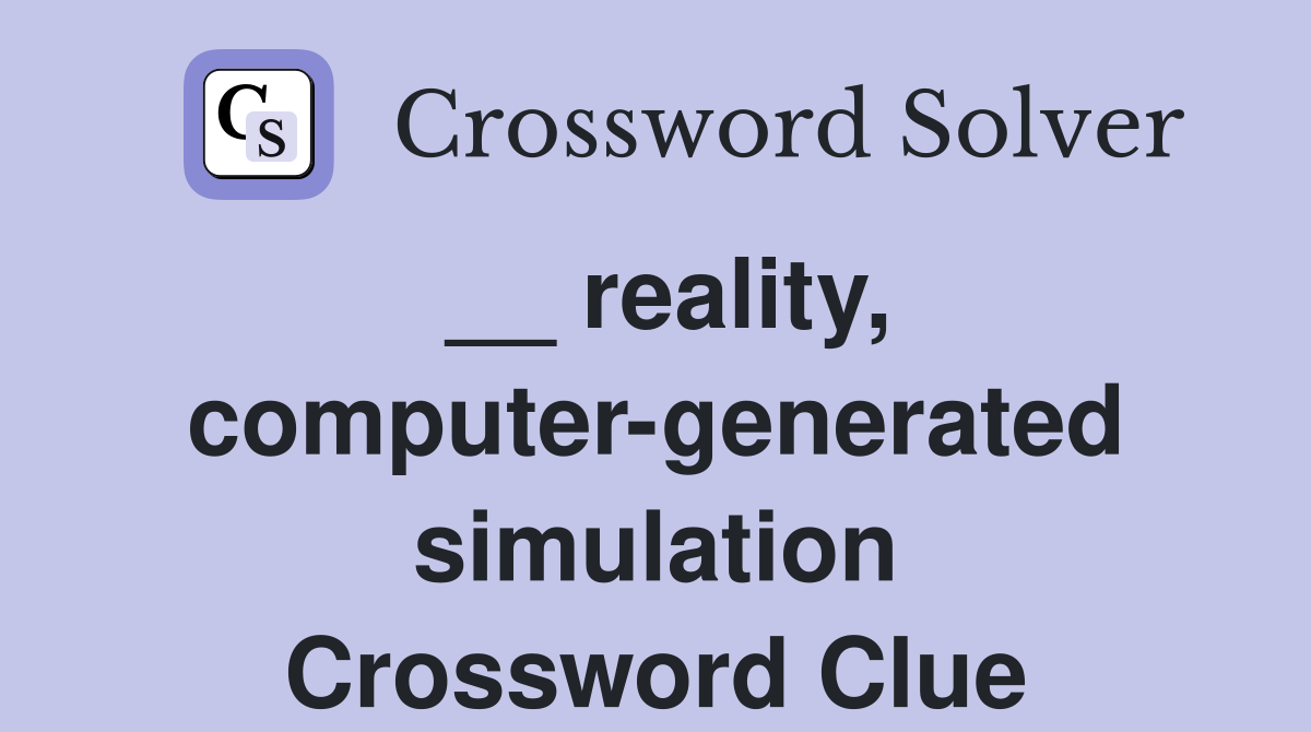 __ reality, computer-generated simulation Crossword Clue