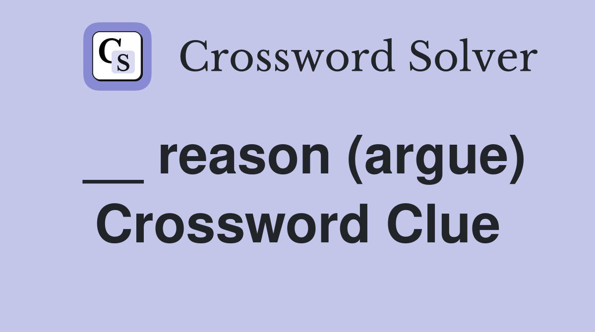 __ reason (argue) Crossword Clue