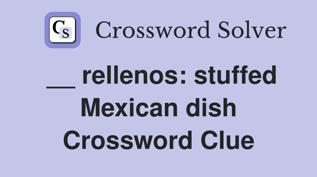 __ rellenos: stuffed Mexican dish Crossword Clue