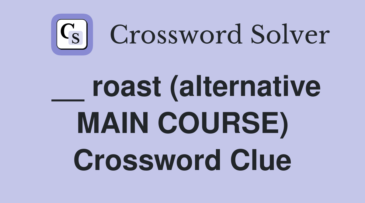 __ roast (alternative MAIN COURSE) Crossword Clue