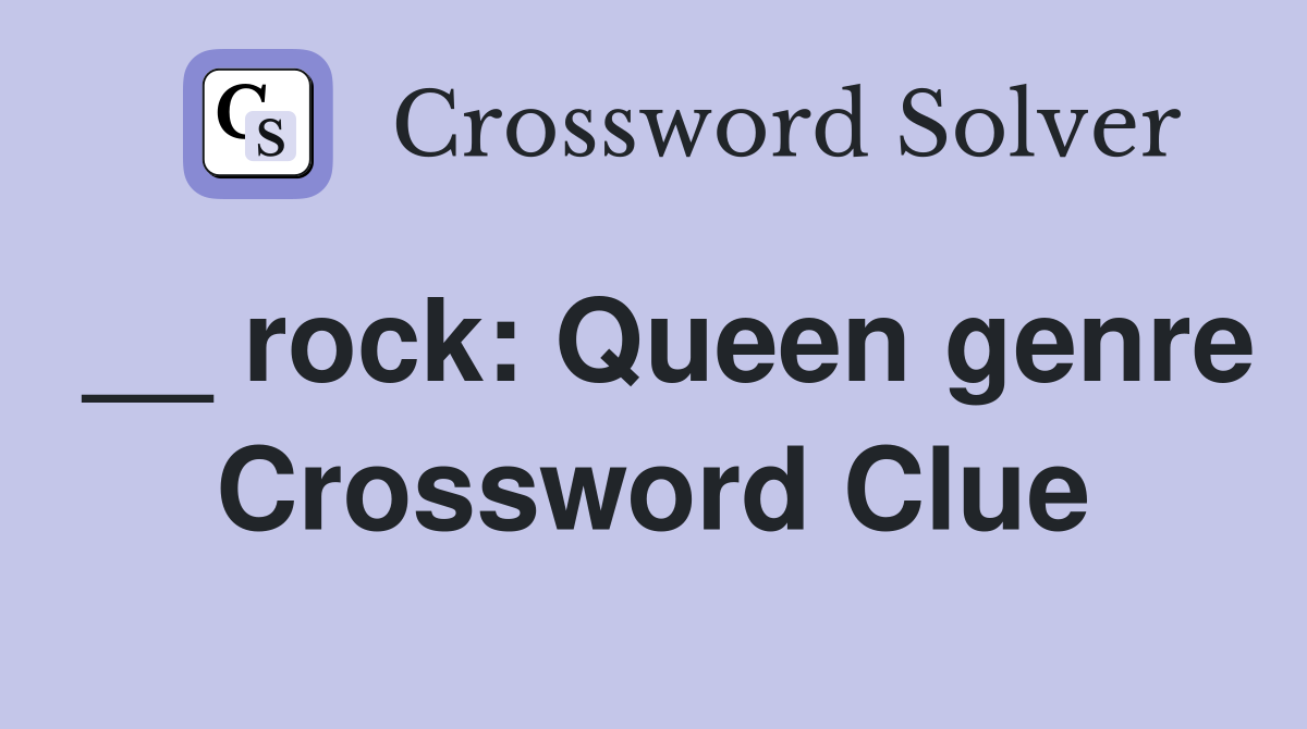 __ rock: Queen genre Crossword Clue