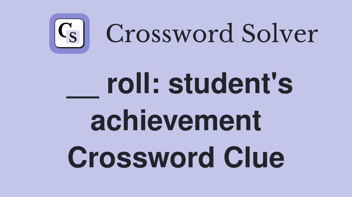 __ roll: student's achievement Crossword Clue