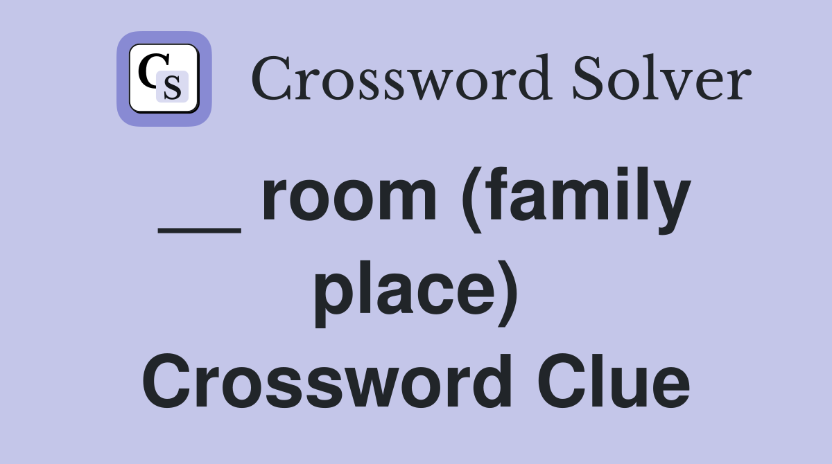 __ room (family place) Crossword Clue