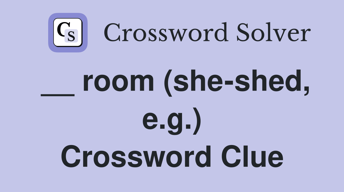 __ room (she-shed, e.g.) Crossword Clue