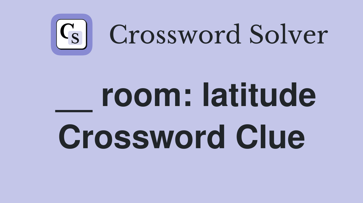 __ room: latitude Crossword Clue