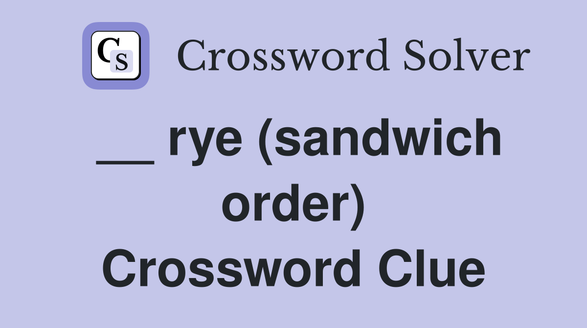 __ rye (sandwich order) Crossword Clue