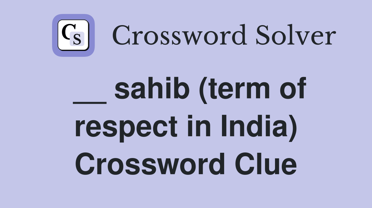 __ sahib (term of respect in India) Crossword Clue
