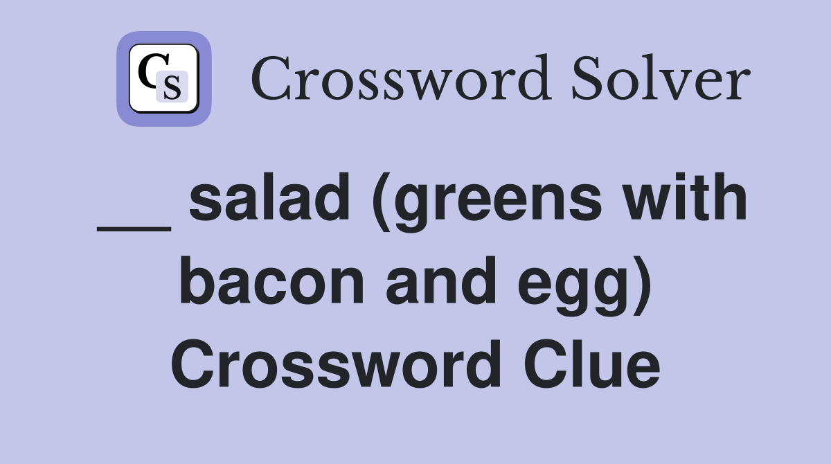 __ salad (greens with bacon and egg) Crossword Clue