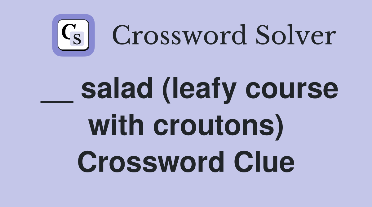 __ salad (leafy course with croutons) Crossword Clue