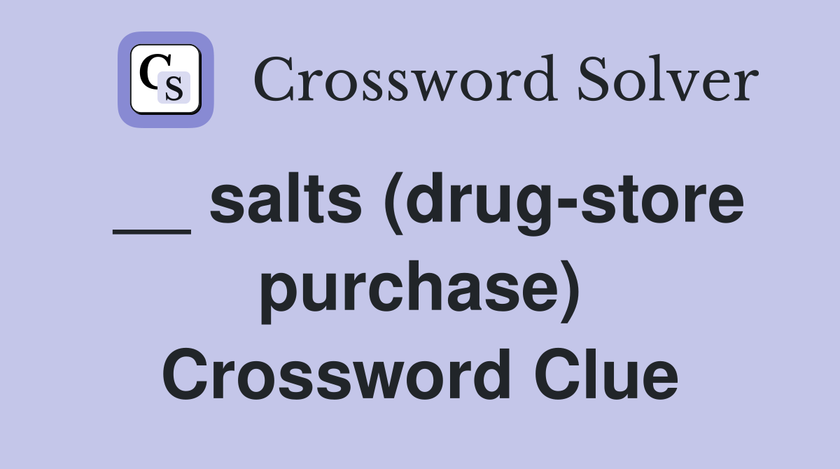 __ salts (drug-store purchase) Crossword Clue
